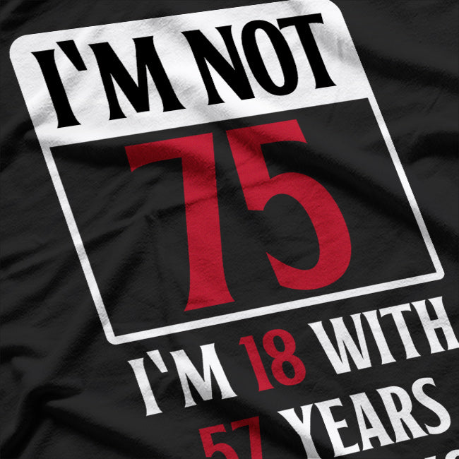 Not 75 Just 18 With 57 Years Of Experience Birthday Humor T-Shirt