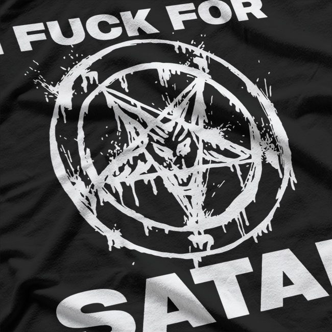 I Fuck For Satan T-Shirt