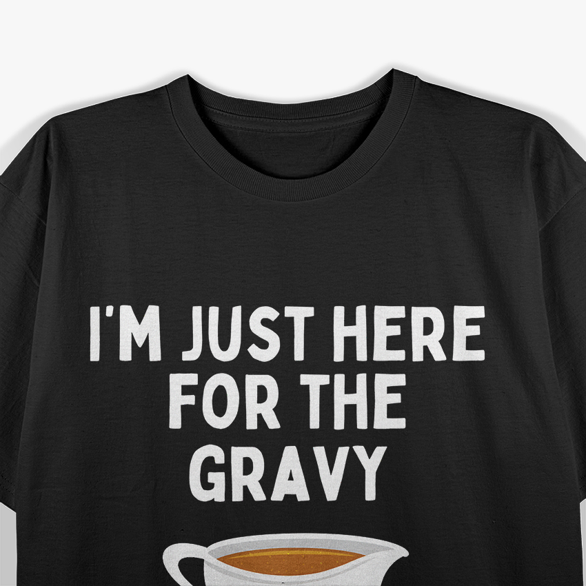 Just Here For The Gravy Funny Thanksgiving Feast Humor T-Shirt