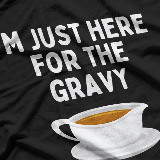 Just Here For The Gravy Funny Thanksgiving Feast Humor T-Shirt