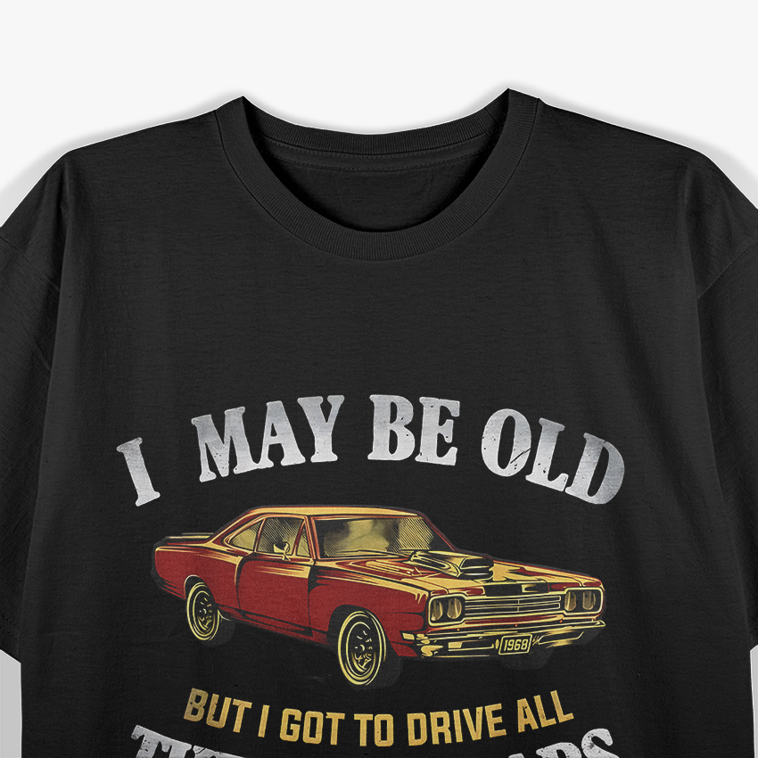 I May Be Old But I Got to Drive All the Cool Cars T-Shirt