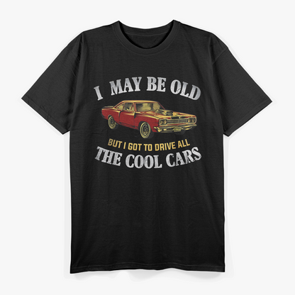 I May Be Old But I Got to Drive All the Cool Cars T-Shirt