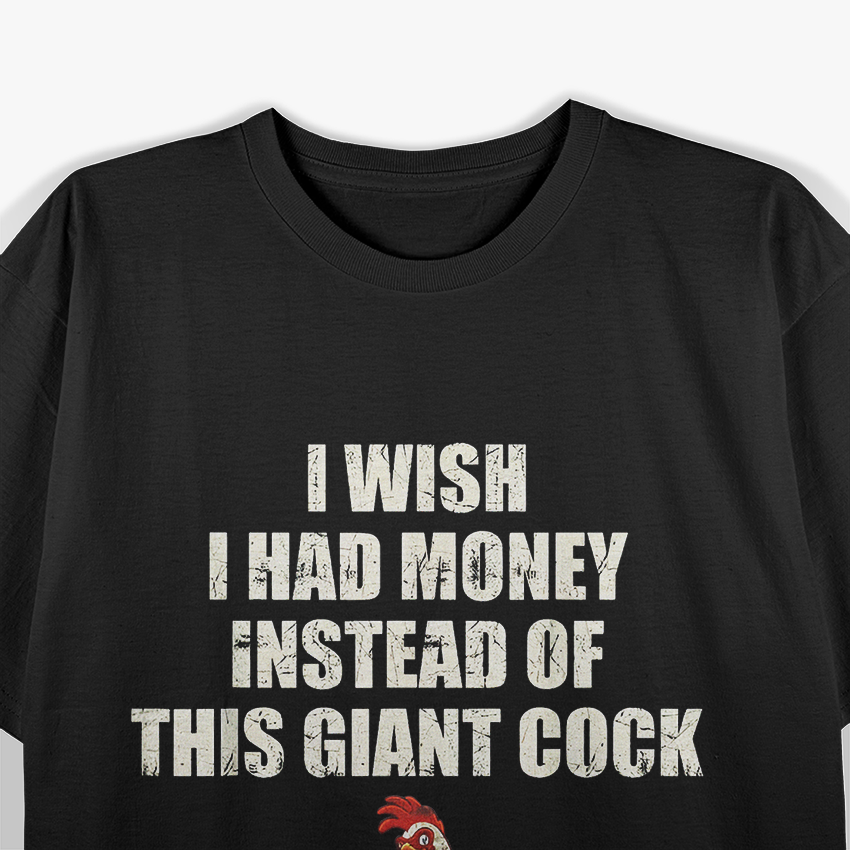 Wish I Had Money Instead of Giant Rooster T-Shirt