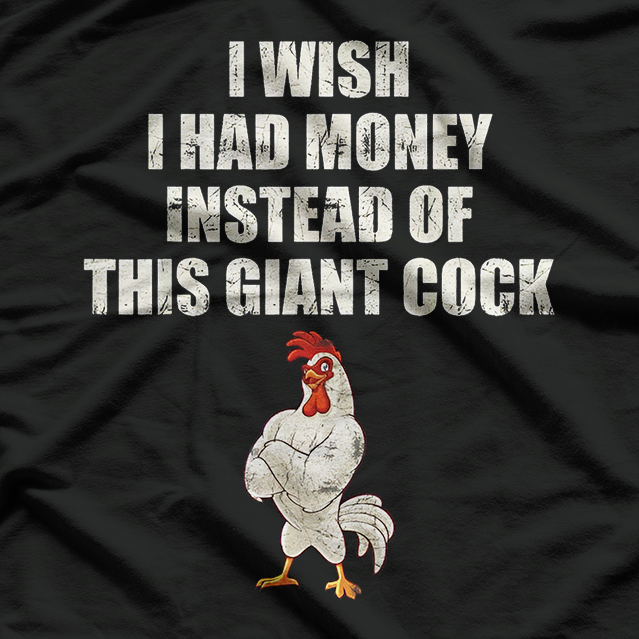 Wish I Had Money Instead of Giant Rooster T-Shirt