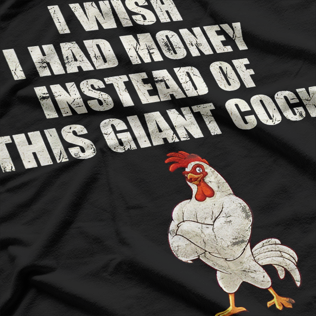 Wish I Had Money Instead of Giant Rooster T-Shirt