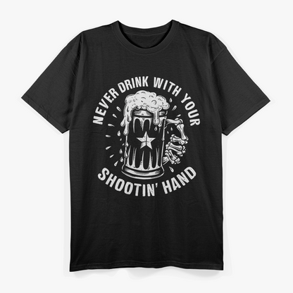 Never Drink with Your Shootin' Hand - Wise Words for Wild Times T-Shirt