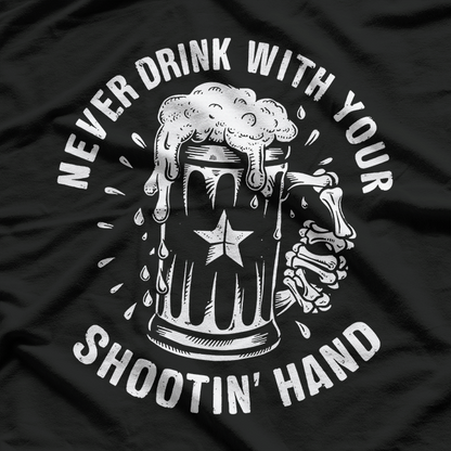 Never Drink with Your Shootin' Hand - Wise Words for Wild Times T-Shirt