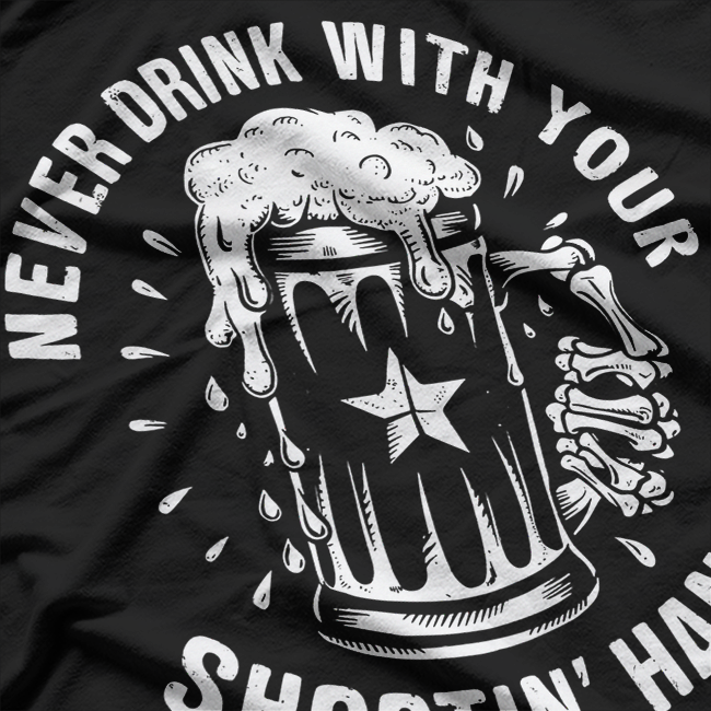 Never Drink with Your Shootin' Hand - Wise Words for Wild Times T-Shirt