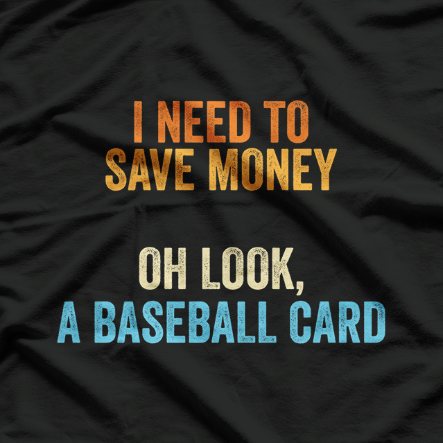 Baseball Collector - I Need Money for a Baseball Card T-Shirt