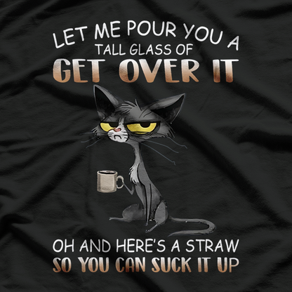 Cat Lover - Let Me Pour You a Tall Glass of Get Over It Funny T-Shirt