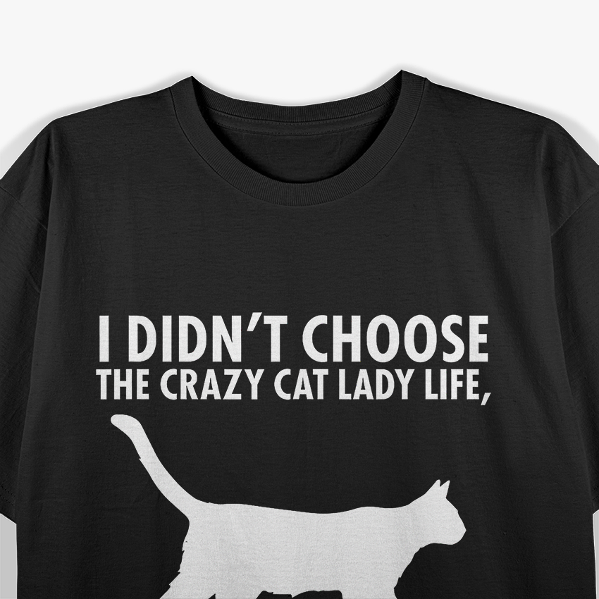 I Don’t Choose Crazy Cat Lady Life Funny Cat Lover T-Shirt