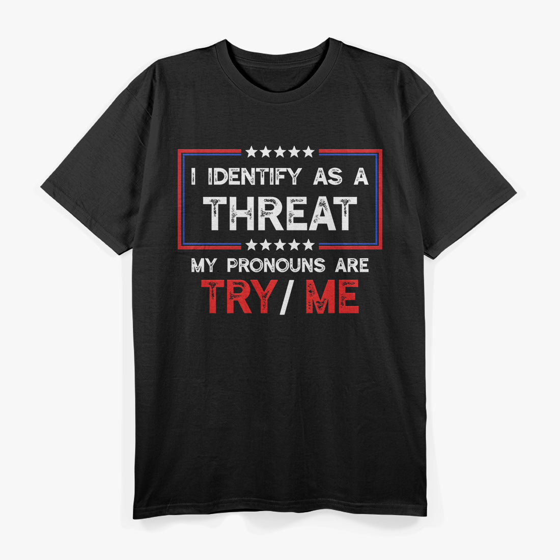 I Identify as a Threat - My Pronouns Are Try/Me T-Shirt