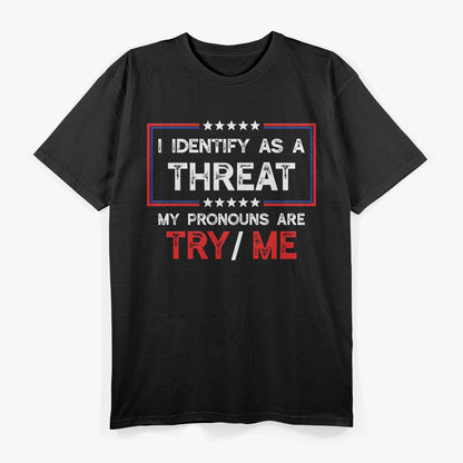 I Identify as a Threat - My Pronouns Are Try/Me T-Shirt