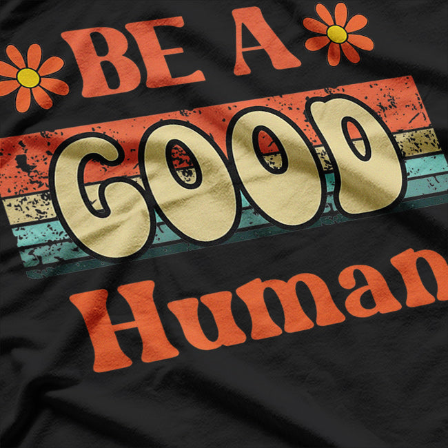 Be a Good Human Retro-Inspired Design for Positive Vibes T-Shirt