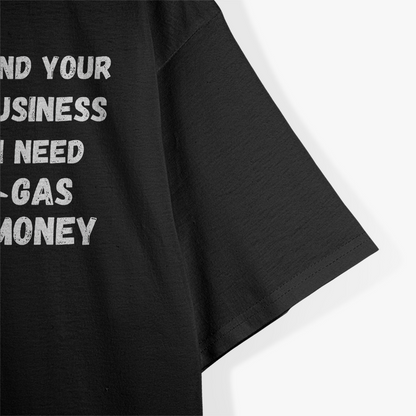 Mind Your Business, Need Gas Money Funny T-Shirt