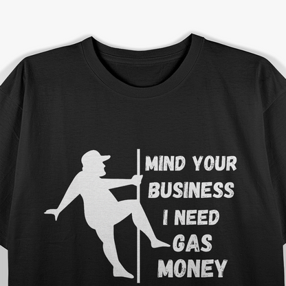 Mind Your Business, Need Gas Money Funny T-Shirt