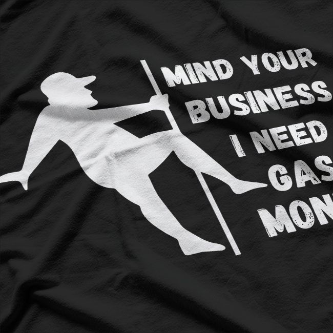 Mind Your Business, Need Gas Money Funny T-Shirt