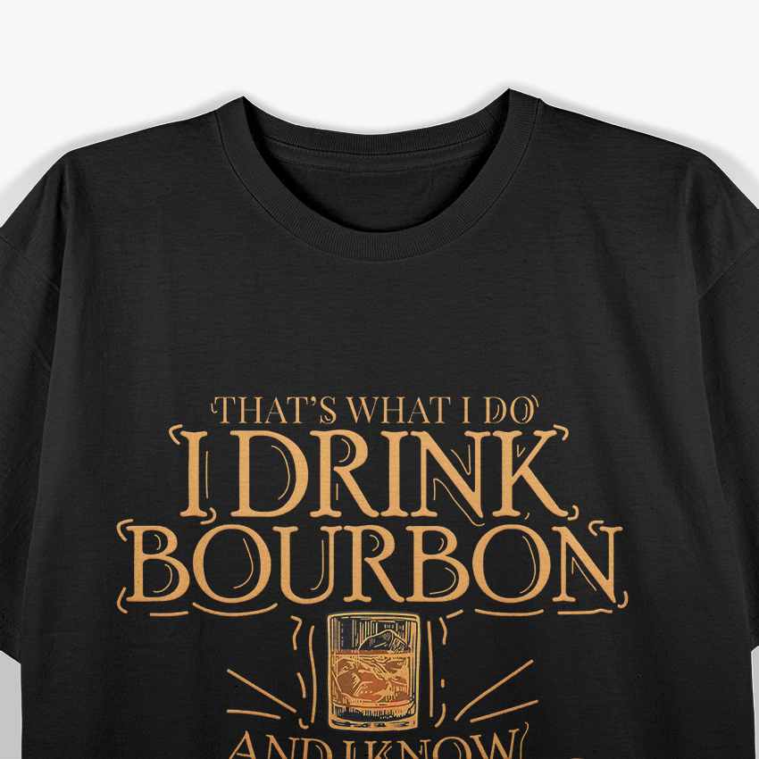 That’s What I Do - I Drink Bourbon & I Know Things T-Shirt