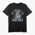 But Did You Try Leeches? Middle Age Doctor & Plague Medicine T-Shirt