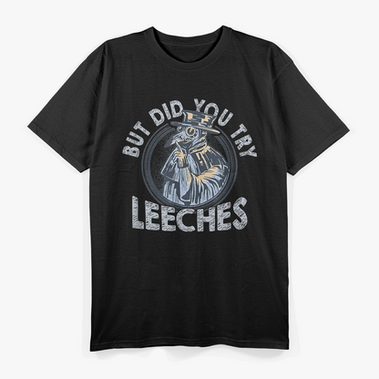But Did You Try Leeches? Middle Age Doctor & Plague Medicine T-Shirt