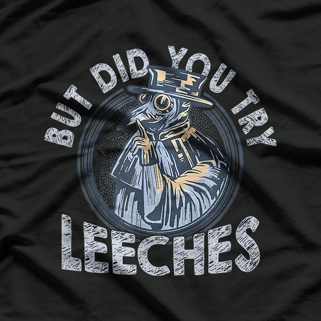 But Did You Try Leeches? Middle Age Doctor & Plague Medicine T-Shirt