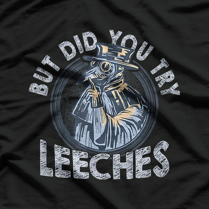 But Did You Try Leeches? Middle Age Doctor & Plague Medicine T-Shirt
