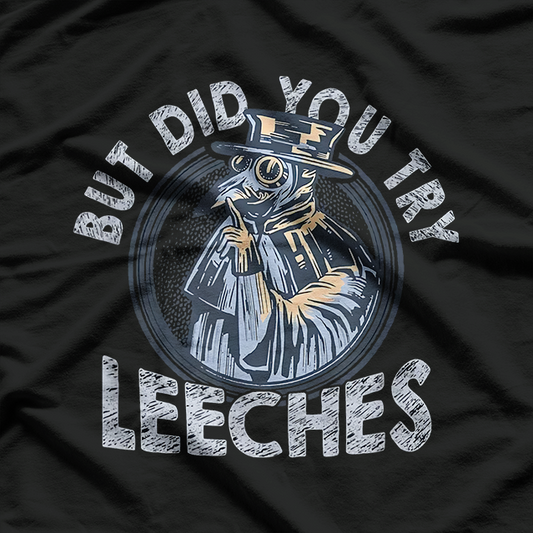 But Did You Try Leeches? Middle Age Doctor & Plague Medicine T-Shirt