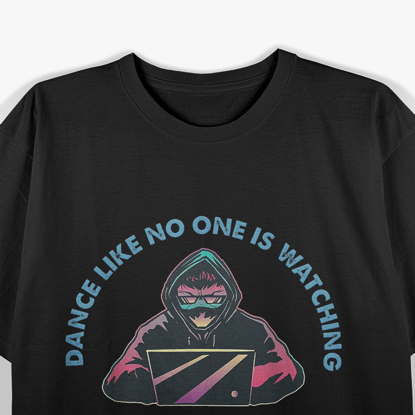 Dance Like No One Is Watching - Funny Cybersecurity Hack Shirt