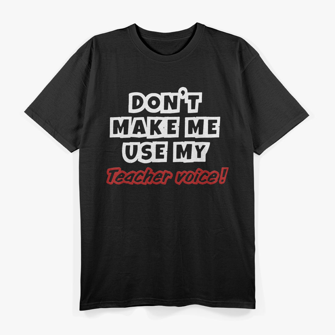 Don’t Make Me Use My Teacher Voice Classic Humor T-Shirt