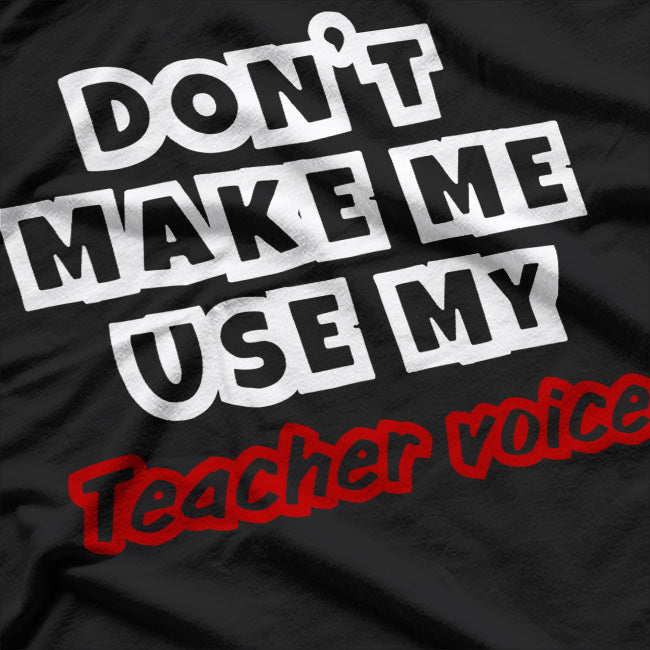 Don’t Make Me Use My Teacher Voice Classic Humor T-Shirt