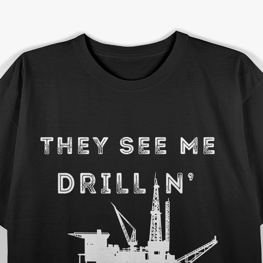 Oilfield Worker They See Me Drillin Oil Rig Man Oildrilling T-Shirt