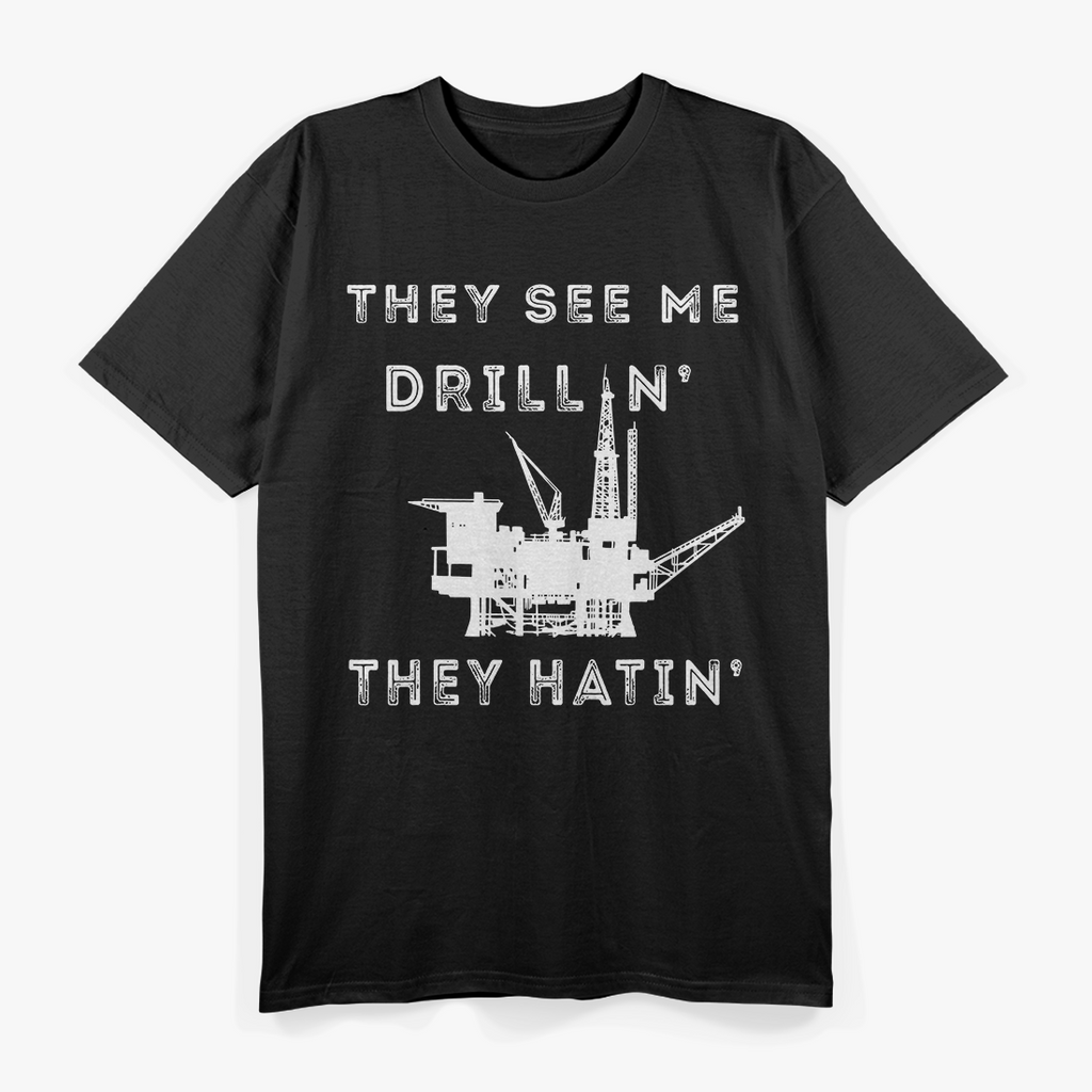 Oilfield Worker They See Me Drillin Oil Rig Man Oildrilling T-Shirt