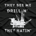 Oilfield Worker They See Me Drillin Oil Rig Man Oildrilling T-Shirt