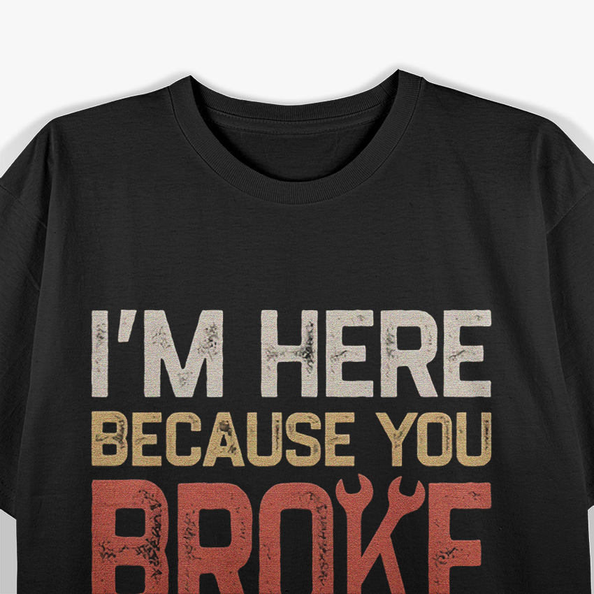 I'm Here Because You Broke Something Retro Art T-Shirt