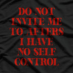 Do Not Invite Me to Afters - Zero S.E.L.F Control, 100% Fun T-Shirt