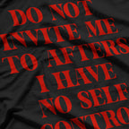 Do Not Invite Me to Afters - Zero S.E.L.F Control, 100% Fun T-Shirt