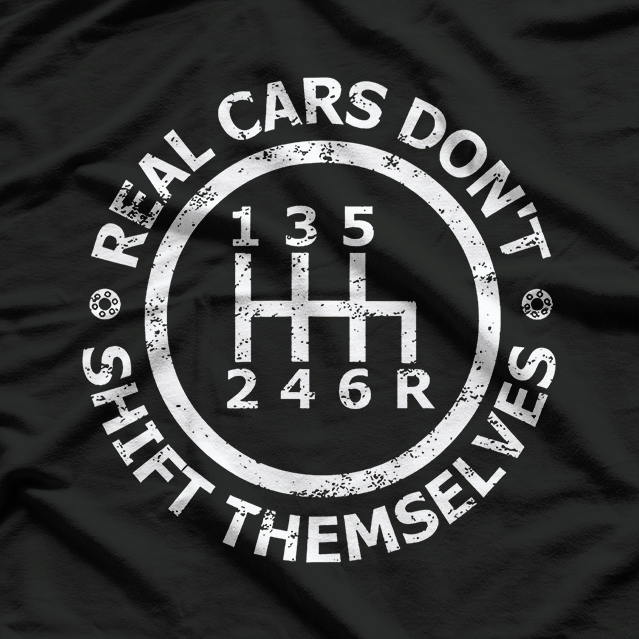 Real Cars Don’t Shift Themselves Six-Speed Drift Lover T-Shirt