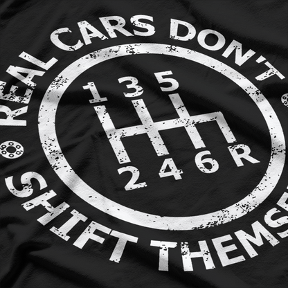 Real Cars Don’t Shift Themselves Six-Speed Drift Lover T-Shirt