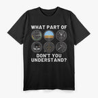 WHAT PART OF DON'T YOU UNDERSTAND? Funny Pilot T-Shirt