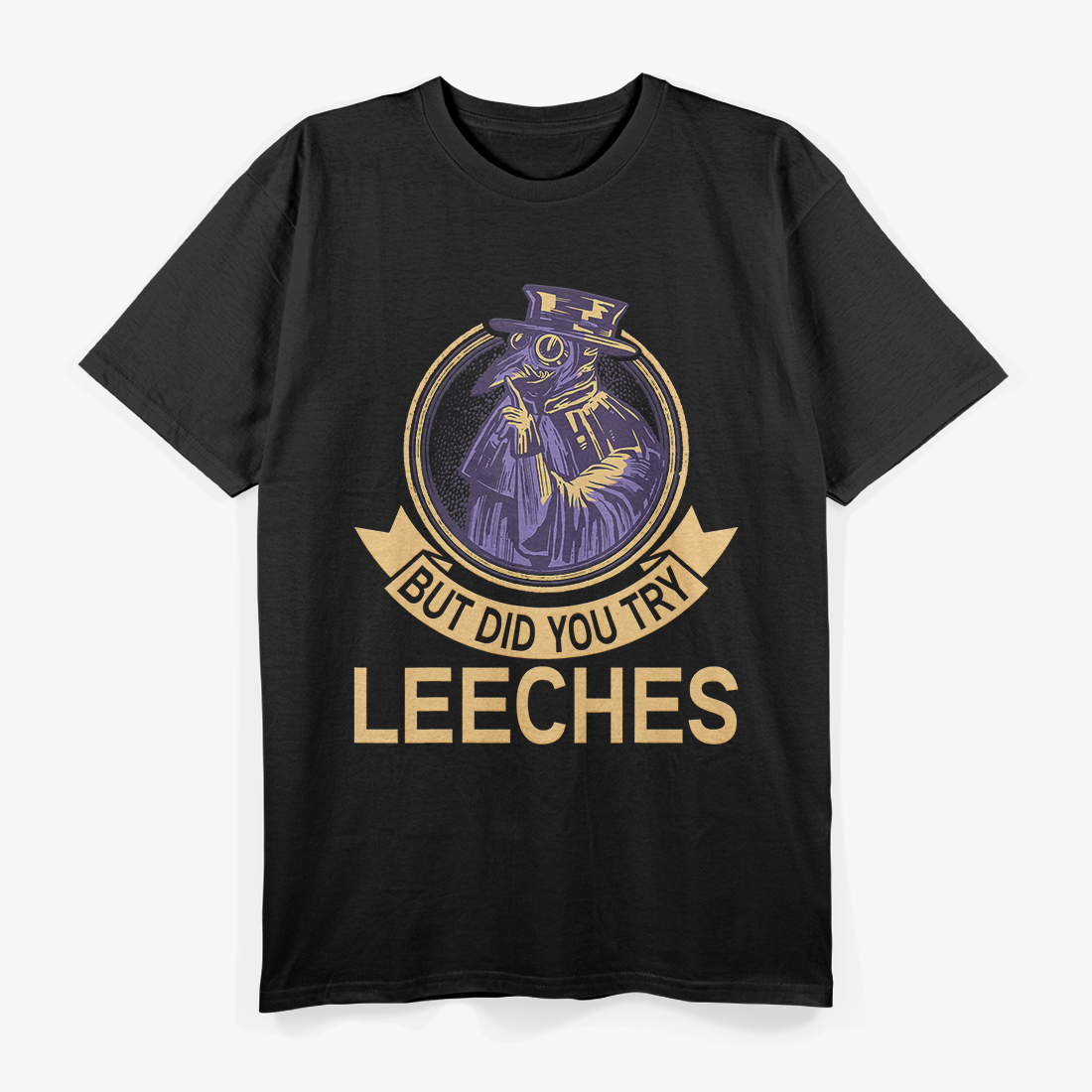 But Did You Try Leeches? Plague Doctor Mask Cloak T-Shirt
