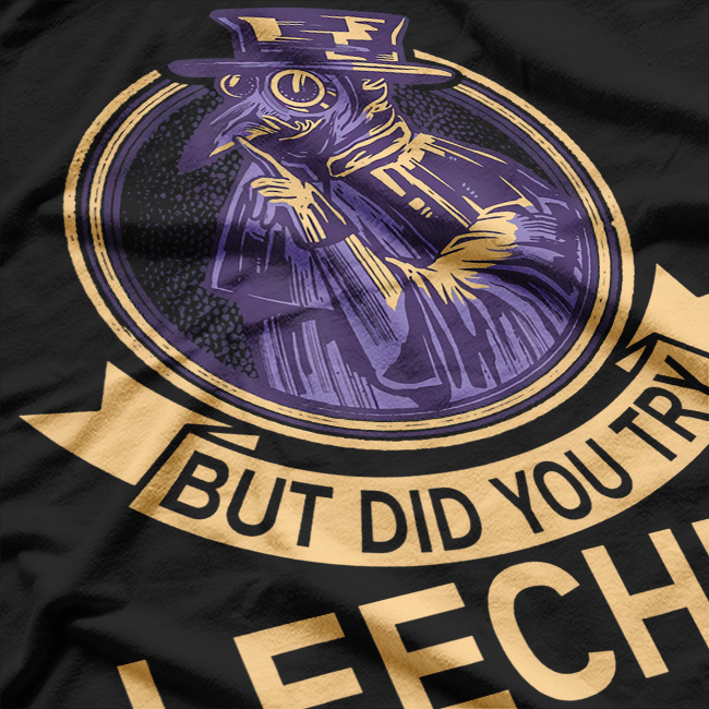 But Did You Try Leeches? Plague Doctor Mask Cloak T-Shirt