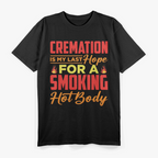 Cremation: My Last Hope for Smoking - Dark Humor T-Shirt