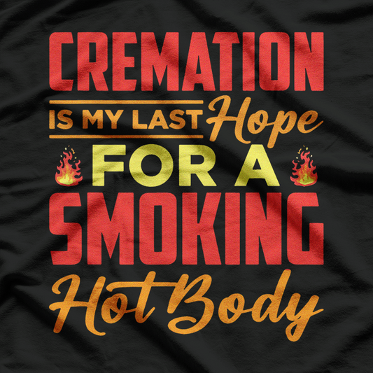 Cremation: My Last Hope for Smoking - Dark Humor T-Shirt