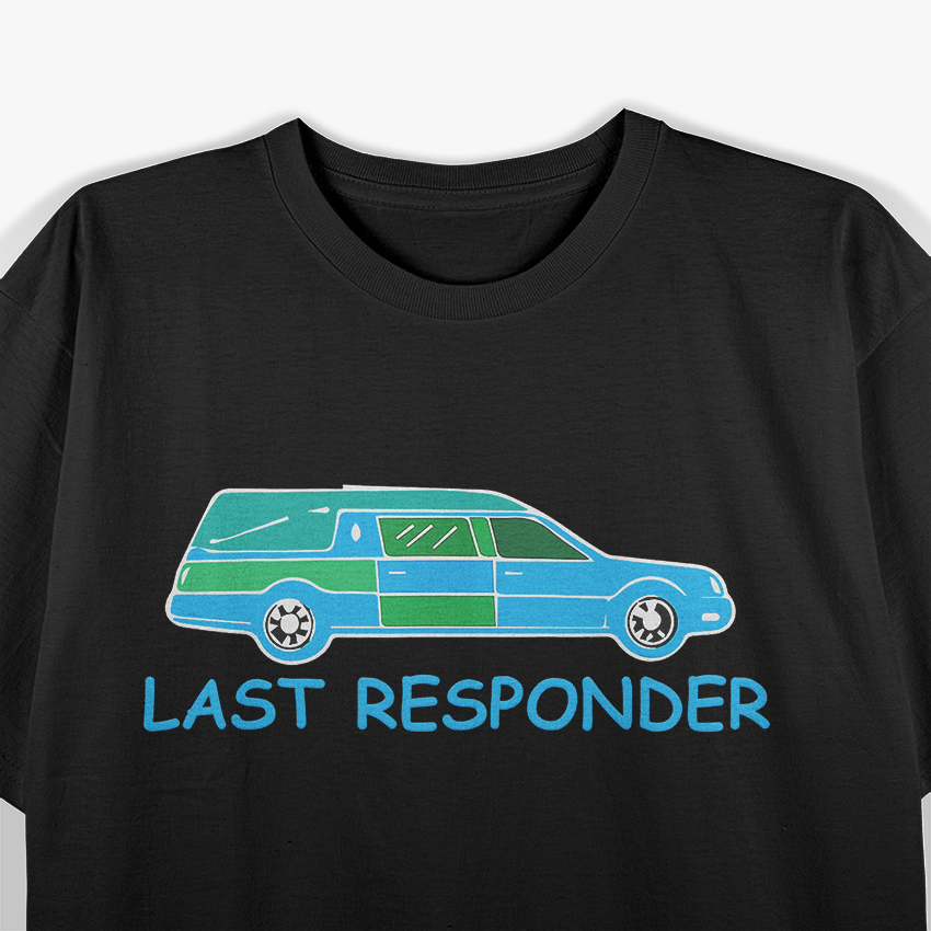 Last Responder Mortuary Science Humor Mortician Student T-Shirt