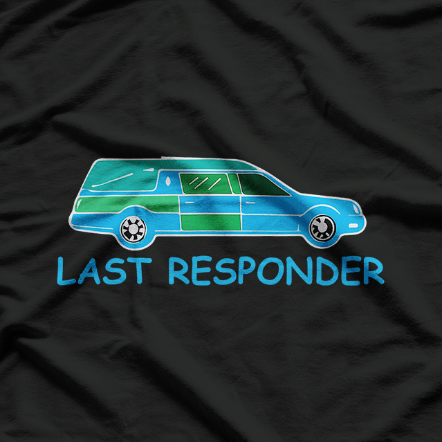 Last Responder Mortuary Science Humor Mortician Student T-Shirt