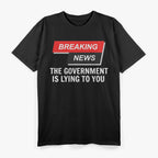 Government Lies Funny News Humor Political T-Shirt