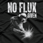 Best Welding For Men, No Flux Given T-Shirt