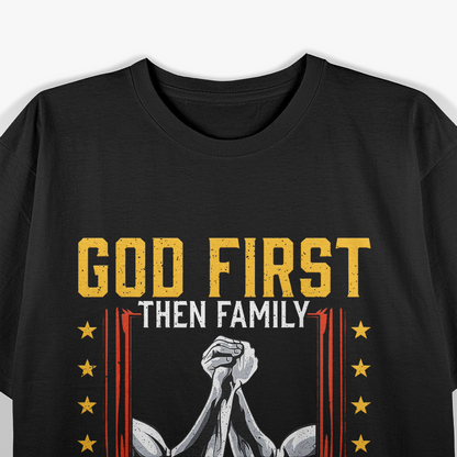 God First, Then Family, And Finally Arm Wrestling T-Shirt