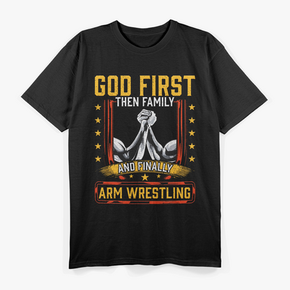 God First, Then Family, And Finally Arm Wrestling T-Shirt