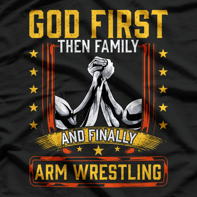 God First, Then Family, And Finally Arm Wrestling T-Shirt